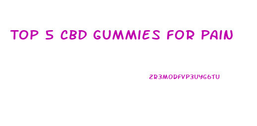 Top 5 Cbd Gummies For Pain