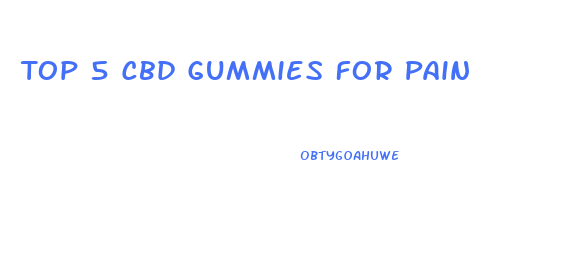 Top 5 Cbd Gummies For Pain