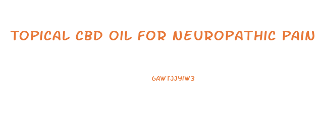 Topical Cbd Oil For Neuropathic Pain