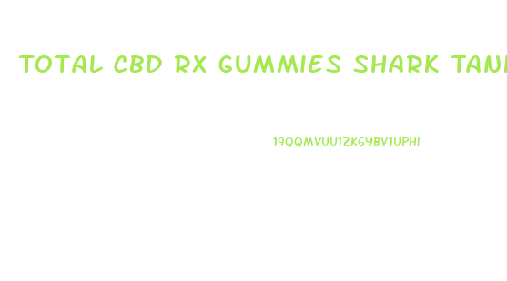 Total Cbd Rx Gummies Shark Tank