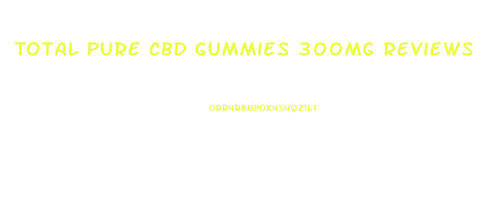 Total Pure Cbd Gummies 300mg Reviews