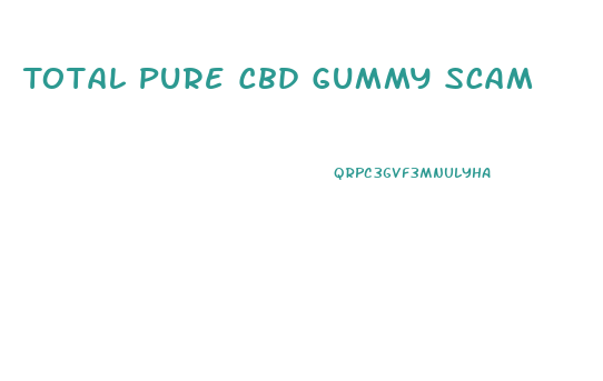 Total Pure Cbd Gummy Scam