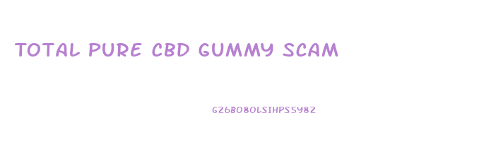 Total Pure Cbd Gummy Scam