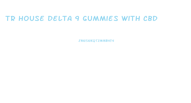 Tr House Delta 9 Gummies With Cbd 