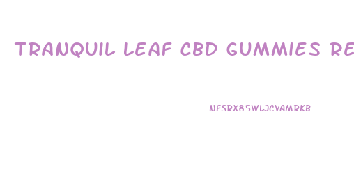 Tranquil Leaf Cbd Gummies Reviews