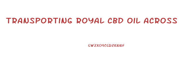 Transporting Royal Cbd Oil Across State Lines