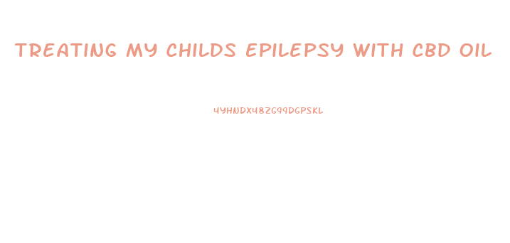 Treating My Childs Epilepsy With Cbd Oil