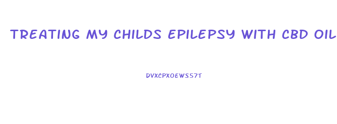 Treating My Childs Epilepsy With Cbd Oil