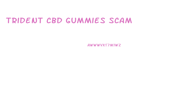 Trident Cbd Gummies Scam