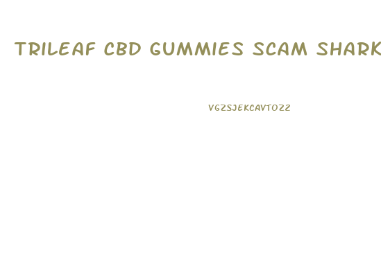 Trileaf Cbd Gummies Scam Shark Tank