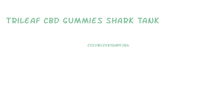 Trileaf Cbd Gummies Shark Tank