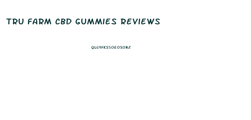 Tru Farm Cbd Gummies Reviews