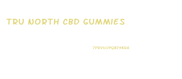 Tru North Cbd Gummies