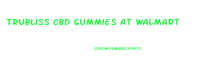 Trubliss Cbd Gummies At Walmart