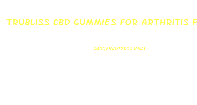 Trubliss Cbd Gummies For Arthritis Pain