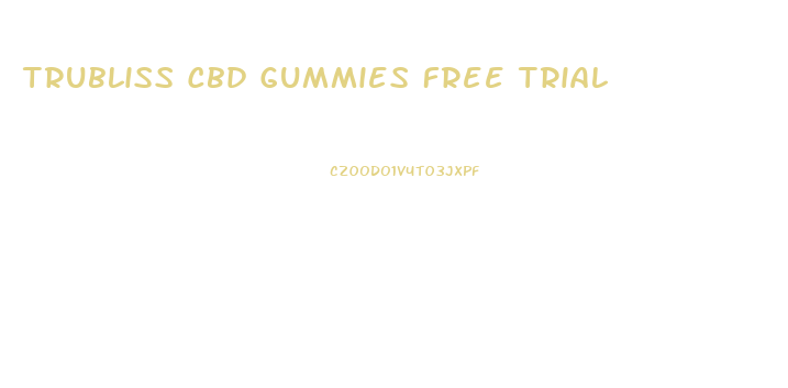 Trubliss Cbd Gummies Free Trial