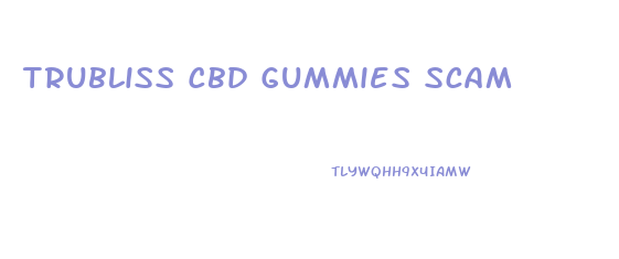 Trubliss Cbd Gummies Scam