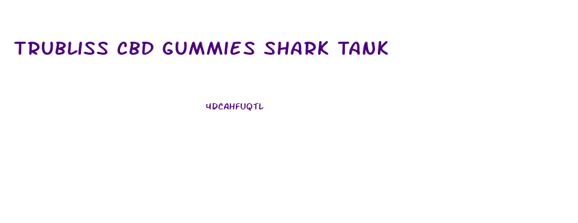 Trubliss Cbd Gummies Shark Tank
