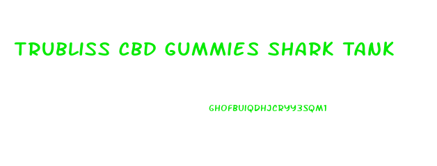 Trubliss Cbd Gummies Shark Tank