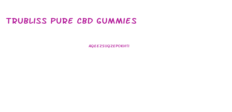 Trubliss Pure Cbd Gummies