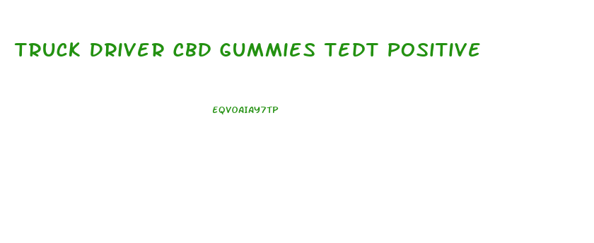 Truck Driver Cbd Gummies Tedt Positive