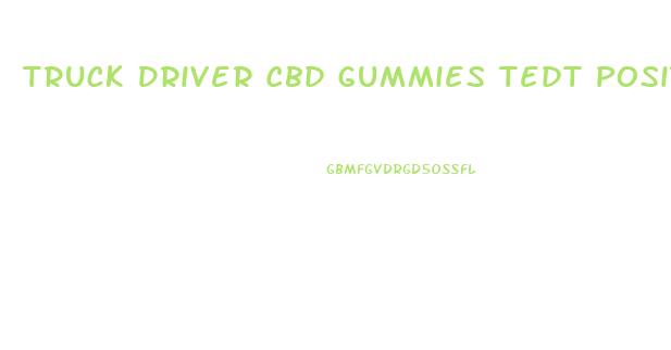 Truck Driver Cbd Gummies Tedt Positive