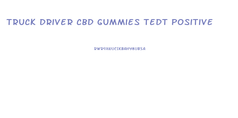 Truck Driver Cbd Gummies Tedt Positive