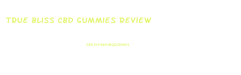 True Bliss Cbd Gummies Review