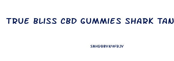 True Bliss Cbd Gummies Shark Tank