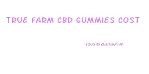 True Farm Cbd Gummies Cost