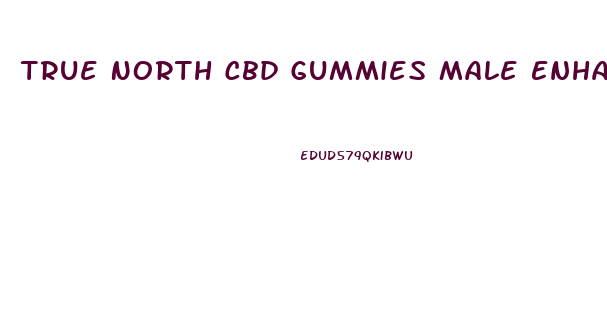 True North Cbd Gummies Male Enhancement Reviews