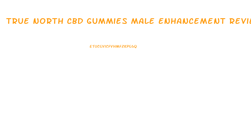 True North Cbd Gummies Male Enhancement Reviews