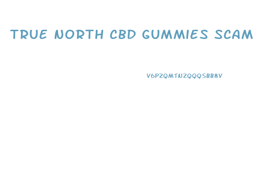 True North Cbd Gummies Scam
