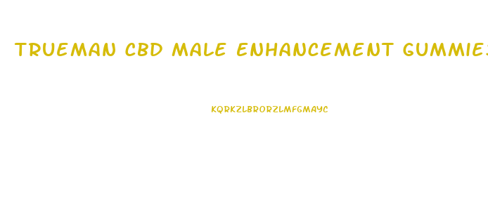 Trueman Cbd Male Enhancement Gummies