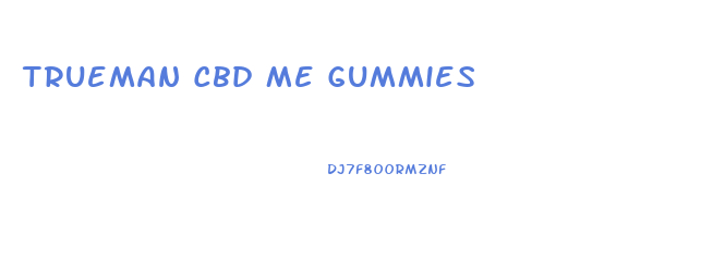 Trueman Cbd Me Gummies