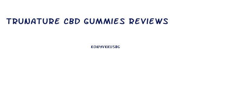 Trunature Cbd Gummies Reviews