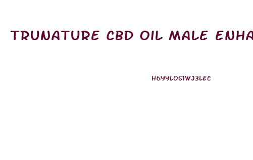 Trunature Cbd Oil Male Enhancement