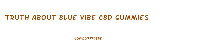 Truth About Blue Vibe Cbd Gummies