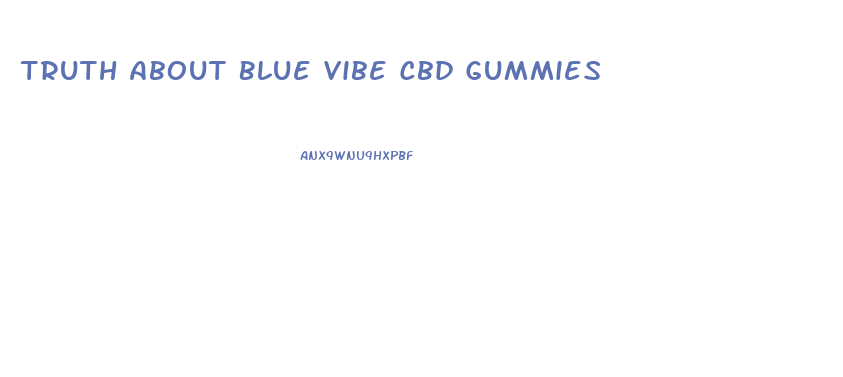 Truth About Blue Vibe Cbd Gummies