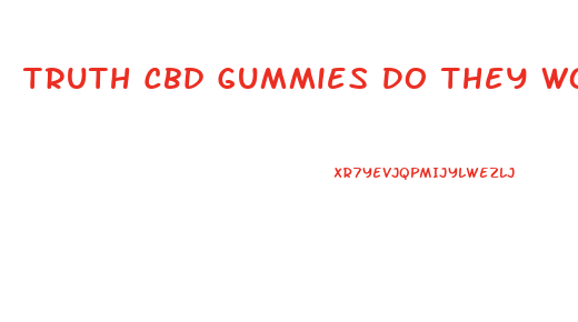 Truth Cbd Gummies Do They Work