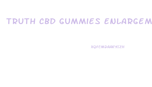Truth Cbd Gummies Enlargement Reviews