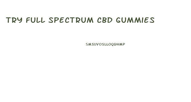 Try Full Spectrum Cbd Gummies