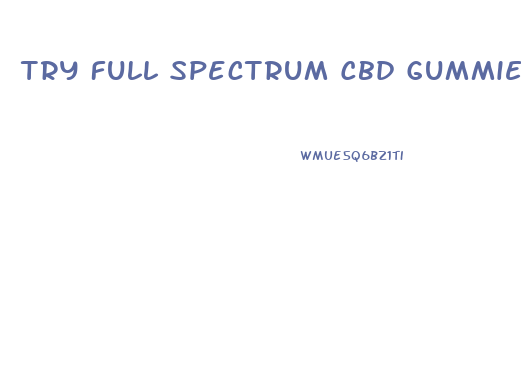 Try Full Spectrum Cbd Gummies