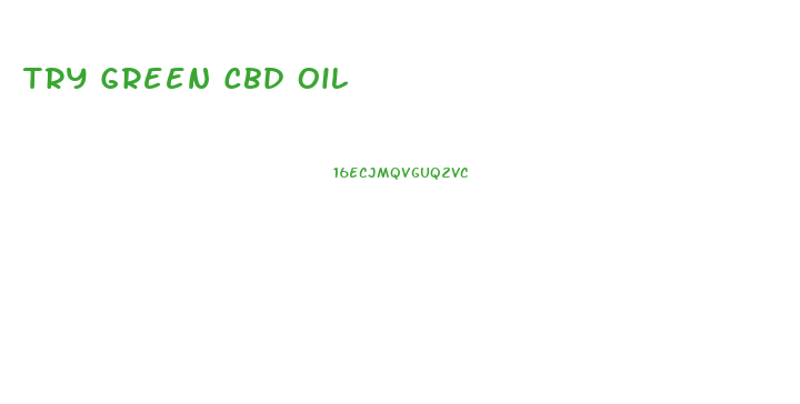 Try Green Cbd Oil