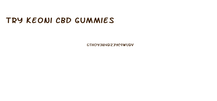 Try Keoni Cbd Gummies