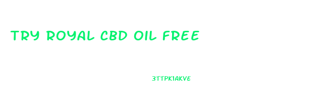 Try Royal Cbd Oil Free