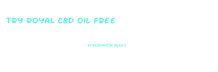 Try Royal Cbd Oil Free