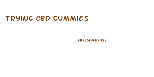 Trying Cbd Gummies