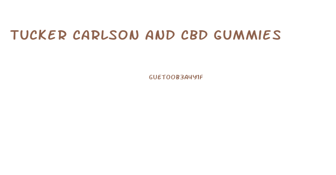Tucker Carlson And Cbd Gummies