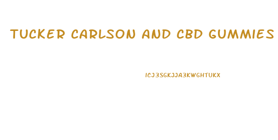 Tucker Carlson And Cbd Gummies